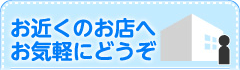 お近くのお店へお気軽にどうぞ